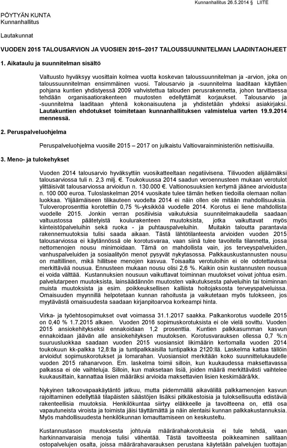 Talousarvio ja -suunnitelma laaditaan käyttäen pohjana kuntien yhdistyessä 2009 vahvistettua talouden perusrakennetta, johon tarvittaessa tehdään organisaatiorakenteen muutosten edellyttämät