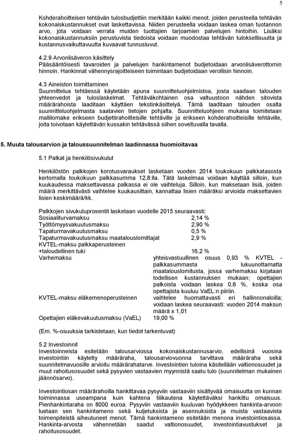 Lisäksi kokonaiskustannuksiin perustuvista tiedoista voidaan muodostaa tehtävän tuloksellisuutta ja kustannusvaikuttavuutta kuvaavat tunnusluvut. 4.2.