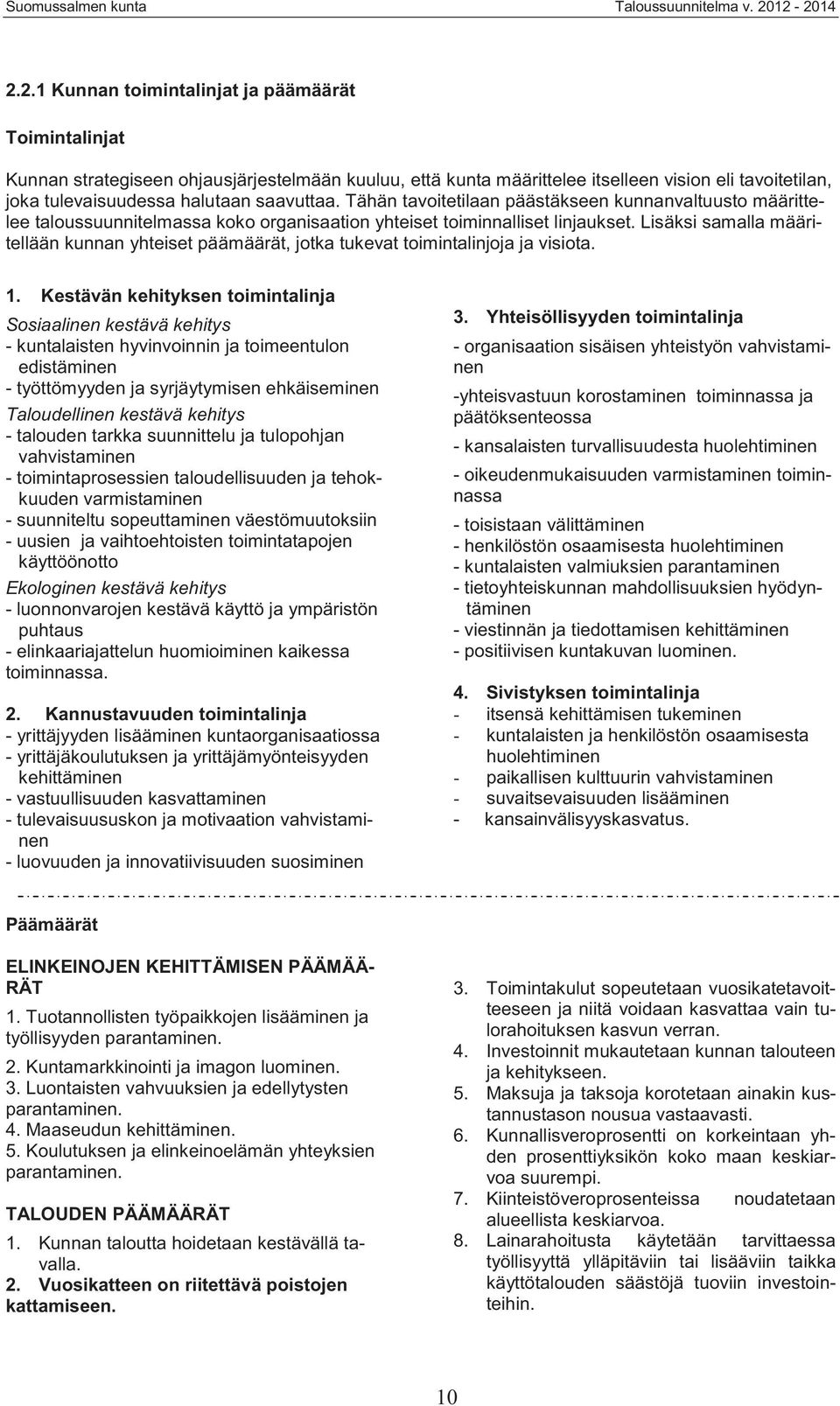 Lisäksi samalla määritellään kunnan yhteiset päämäärät, jotka tukevat toimintalinjoja ja visiota. 1.