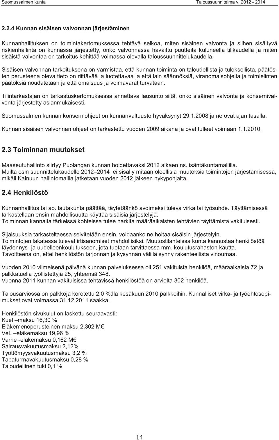 Sisäisen valvonnan tarkoituksena on varmistaa, että kunnan toiminta on taloudellista ja tuloksellista, päätösten perusteena oleva tieto on riittävää ja luotettavaa ja että lain säännöksiä,