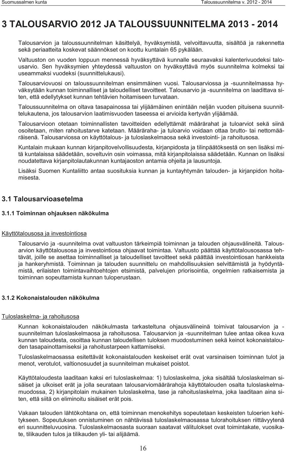 Sen hyväksymien yhteydessä valtuuston on hyväksyttävä myös suunnitelma kolmeksi tai useammaksi vuodeksi (suunnittelukausi). Talousarviovuosi on taloussuunnitelman ensimmäinen vuosi.