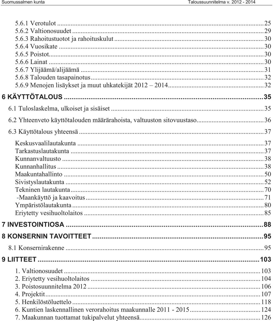 ..36 6.3 Käyttötalous yhteensä...37 Keskusvaalilautakunta...37 Tarkastuslautakunta...37 Kunnanvaltuusto...38 Kunnanhallitus...38 Maakuntahallinto...50 Sivistyslautakunta...52 Tekninen lautakunta.