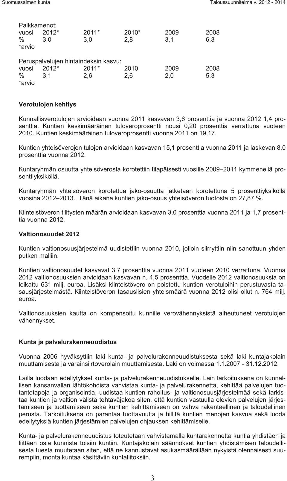 Kuntien keskimääräinen tuloveroprosentti vuonna 2011 on 19,17. Kuntien yhteisöverojen tulojen arvioidaan kasvavan 15,1 prosenttia vuonna 2011 ja laskevan 8,0 prosenttia vuonna 2012.