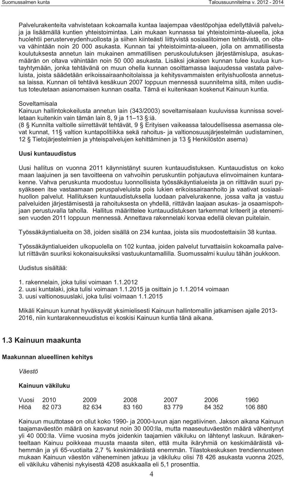 Kunnan tai yhteistoiminta-alueen, jolla on ammatillisesta koulutuksesta annetun lain mukainen ammatillisen peruskoulutuksen järjestämislupa, asukasmäärän on oltava vähintään noin 50 000 asukasta.