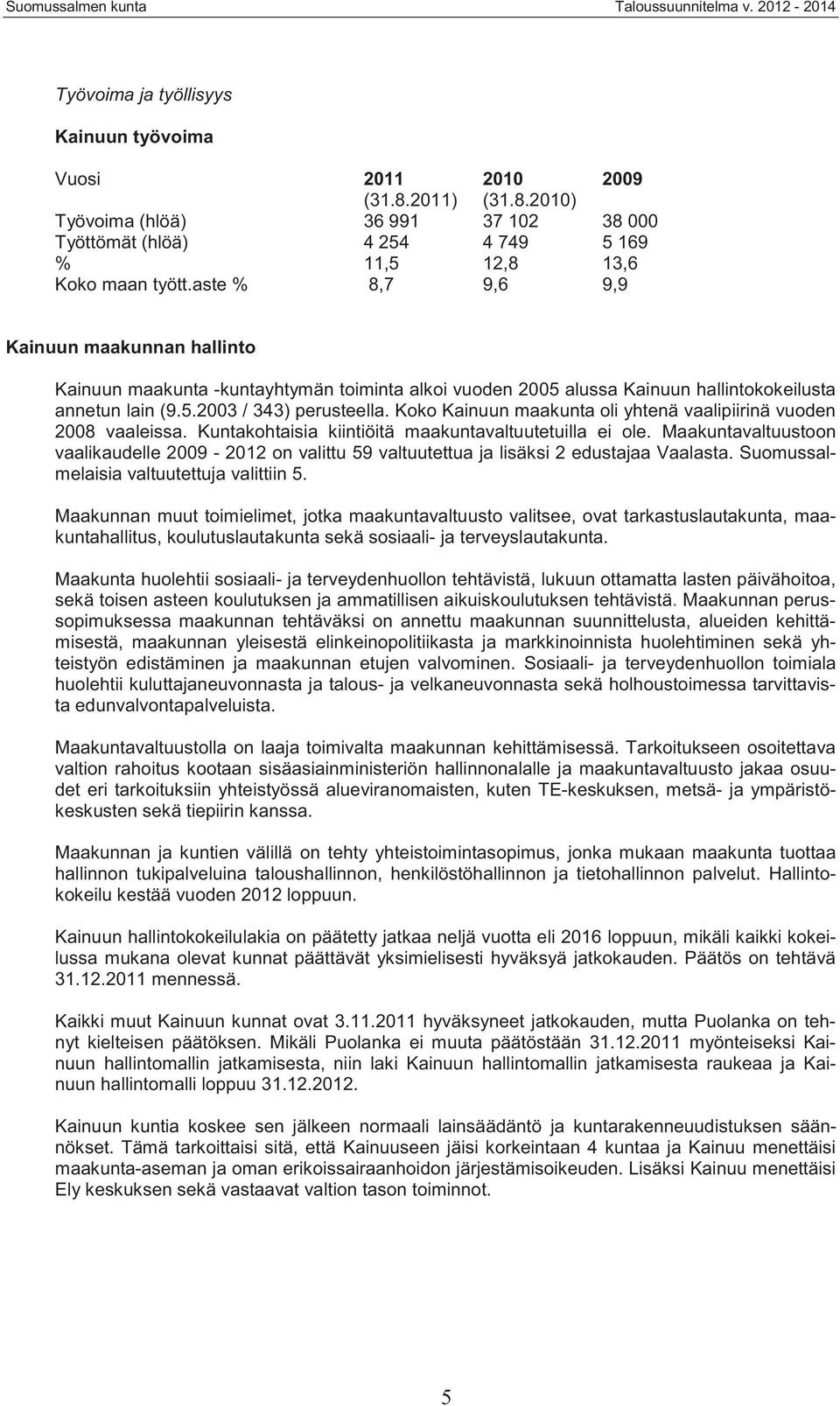 Koko Kainuun maakunta oli yhtenä vaalipiirinä vuoden 2008 vaaleissa. Kuntakohtaisia kiintiöitä maakuntavaltuutetuilla ei ole.