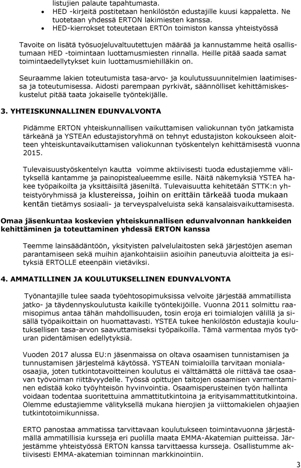 Heille pitää saada samat toimintaedellytykset kuin luottamusmiehilläkin on. Seuraamme lakien toteutumista tasa-arvo- ja koulutussuunnitelmien laatimisessa ja toteutumisessa.