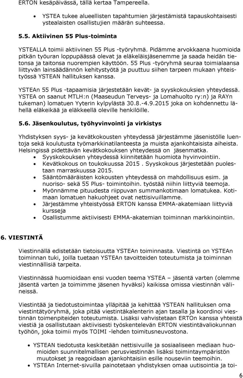 Pidämme arvokkaana huomioida pitkän työuran loppupäässä olevat ja eläkeläisjäsenemme ja saada heidän tietonsa ja taitonsa nuorempien käyttöön.