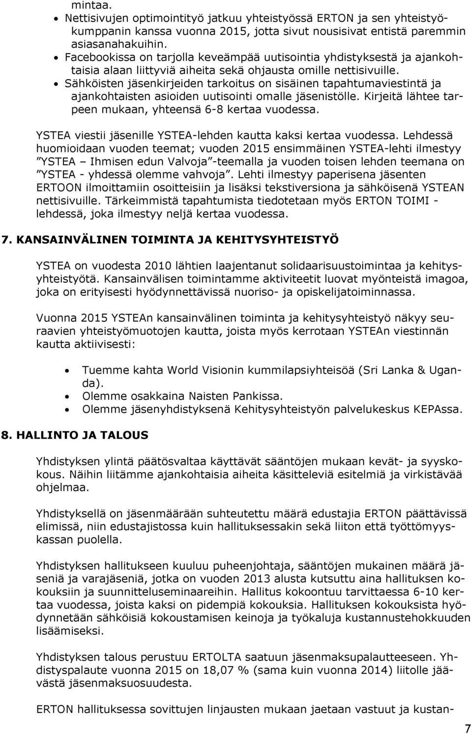 Sähköisten jäsenkirjeiden tarkoitus on sisäinen tapahtumaviestintä ja ajankohtaisten asioiden uutisointi omalle jäsenistölle. Kirjeitä lähtee tarpeen mukaan, yhteensä 6-8 kertaa vuodessa.