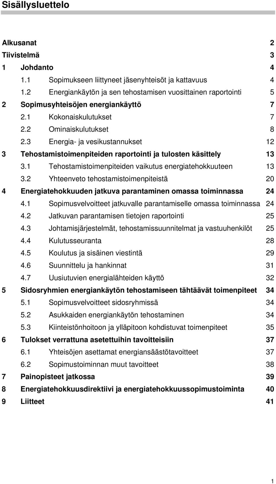 3 Energia- ja vesikustannukset 12 3 Tehostamistoimenpiteiden raportointi ja tulosten käsittely 13 3.1 Tehostamistoimenpiteiden vaikutus energiatehokkuuteen 13 3.