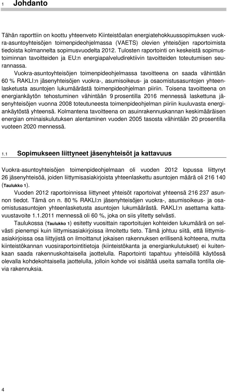 Vuokra-asuntoyhteisöjen toimenpideohjelmassa tavoitteena on saada vähintään 60 % RAKLI:n jäsenyhteisöjen vuokra-, asumisoikeus- ja osaomistusasuntojen yhteenlasketusta asuntojen lukumäärästä