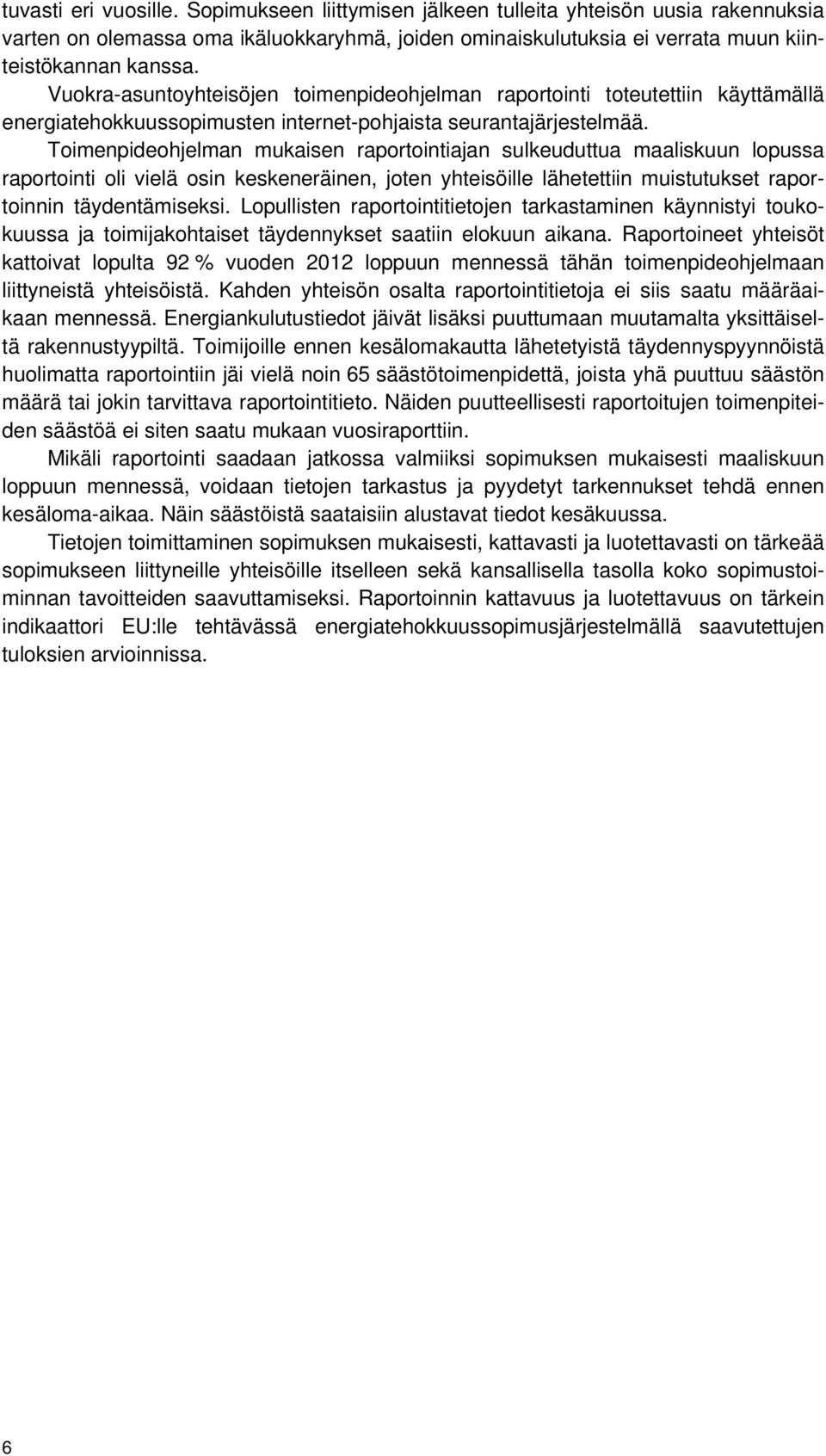 Toimenpideohjelman mukaisen raportointiajan sulkeuduttua maaliskuun lopussa raportointi oli vielä osin keskeneräinen, joten yhteisöille lähetettiin muistutukset raportoinnin täydentämiseksi.