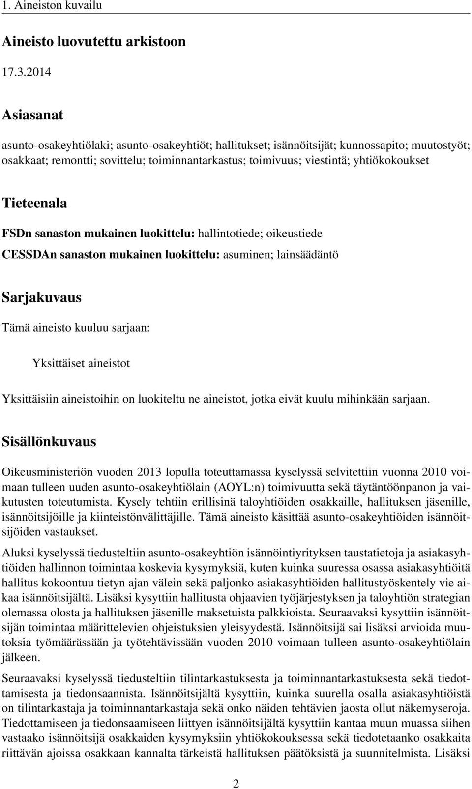 Tieteenala FSDn sanaston mukainen luokittelu: hallintotiede; oikeustiede CESSDAn sanaston mukainen luokittelu: asuminen; lainsäädäntö Sarjakuvaus Tämä aineisto kuuluu sarjaan: Yksittäiset aineistot