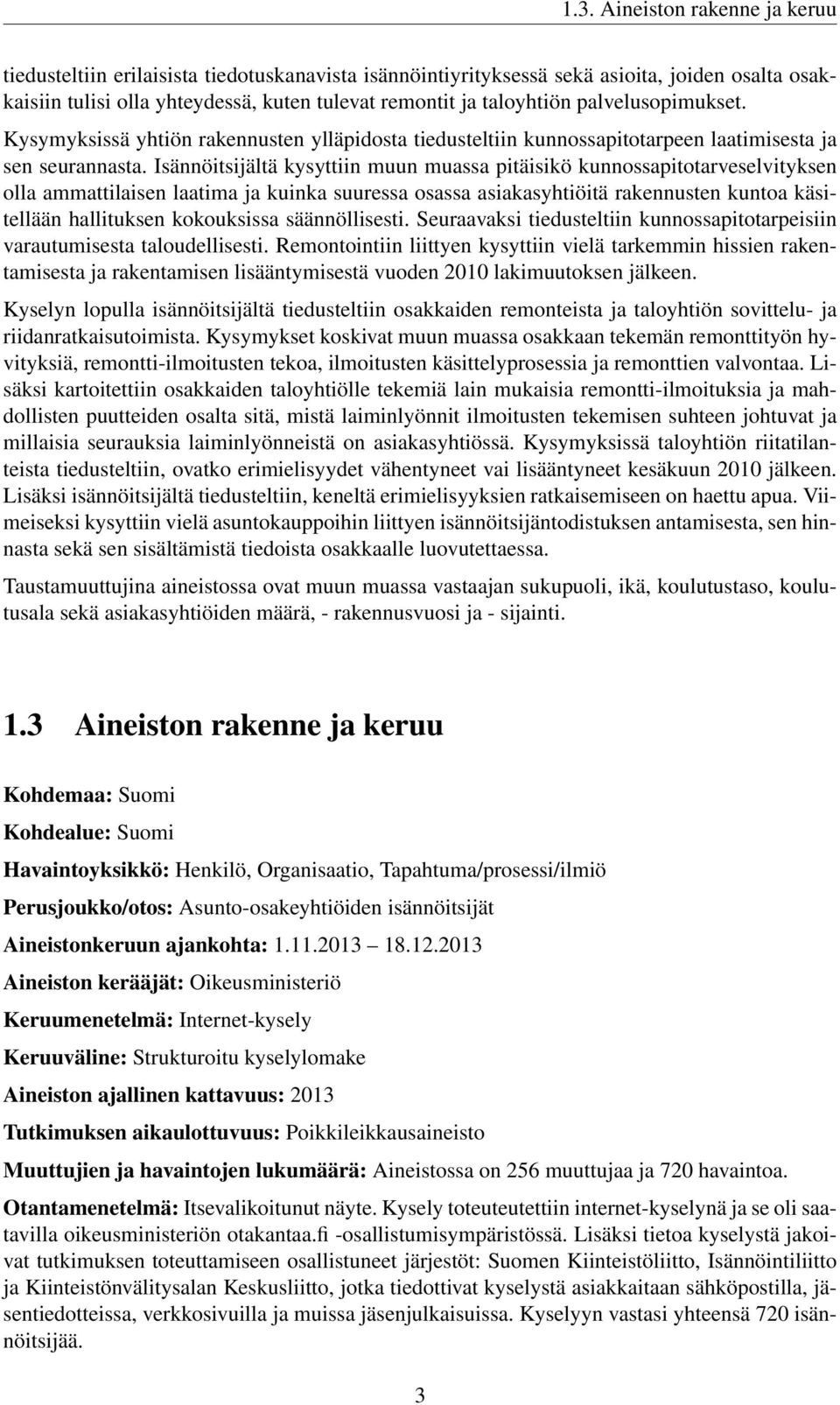 Isännöitsijältä kysyttiin muun muassa pitäisikö kunnossapitotarveselvityksen olla ammattilaisen laatima ja kuinka suuressa osassa asiakasyhtiöitä rakennusten kuntoa käsitellään hallituksen