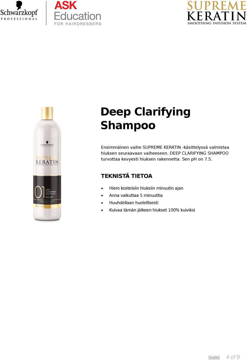 DEEP CLARIFYING SHAMPOO turvottaa kevyesti hiuksen rakennetta. Sen ph on 7.5.