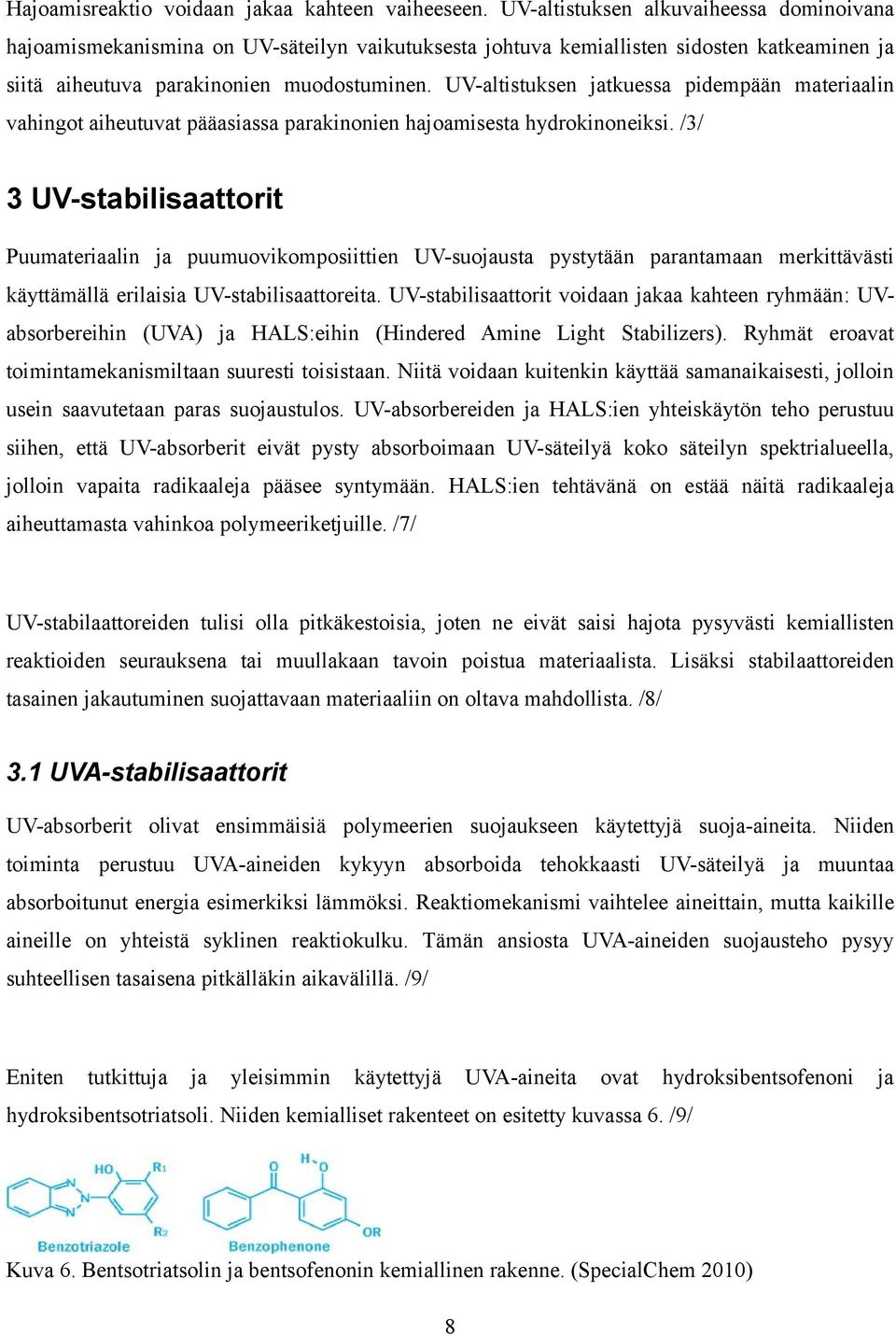 UV-altistuksen jatkuessa pidempään materiaalin vahingot aiheutuvat pääasiassa parakinonien hajoamisesta hydrokinoneiksi.
