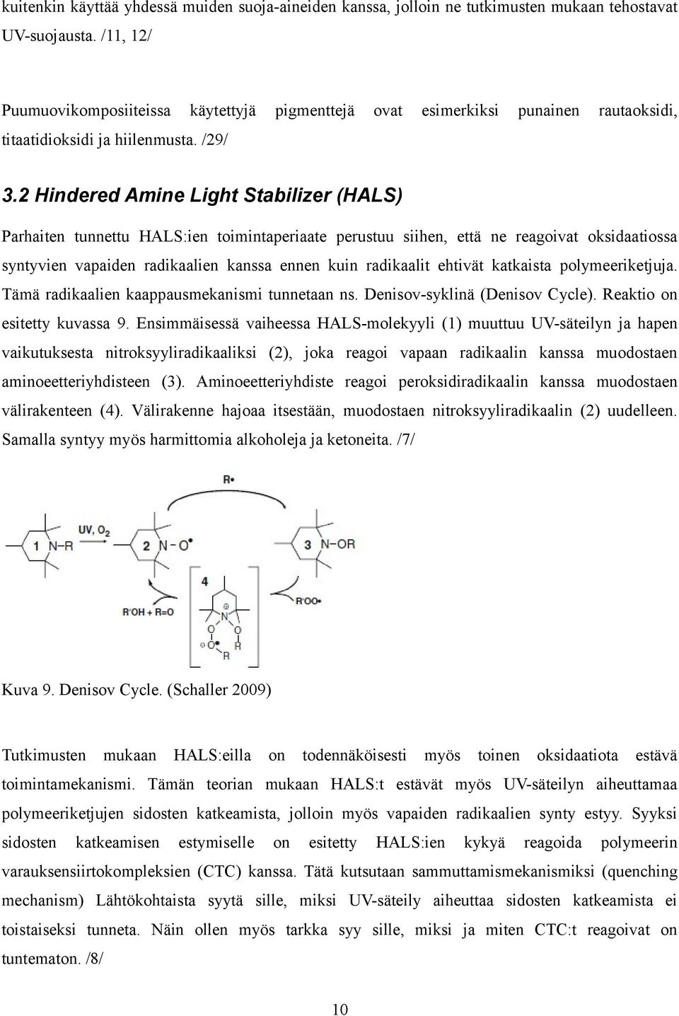 2 Hindered Amine Light Stabilizer (HALS) Parhaiten tunnettu HALS:ien toimintaperiaate perustuu siihen, että ne reagoivat oksidaatiossa syntyvien vapaiden radikaalien kanssa ennen kuin radikaalit