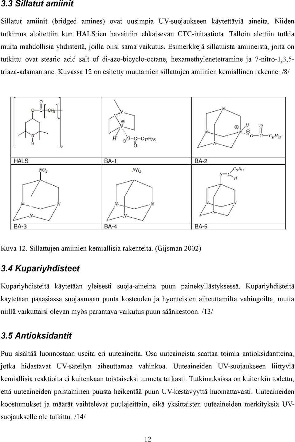 Esimerkkejä sillatuista amiineista, joita on tutkittu ovat stearic acid salt of di-azo-bicyclo-octane, hexamethylenetetramine ja 7-nitro-1,3,5- triaza-adamantane.