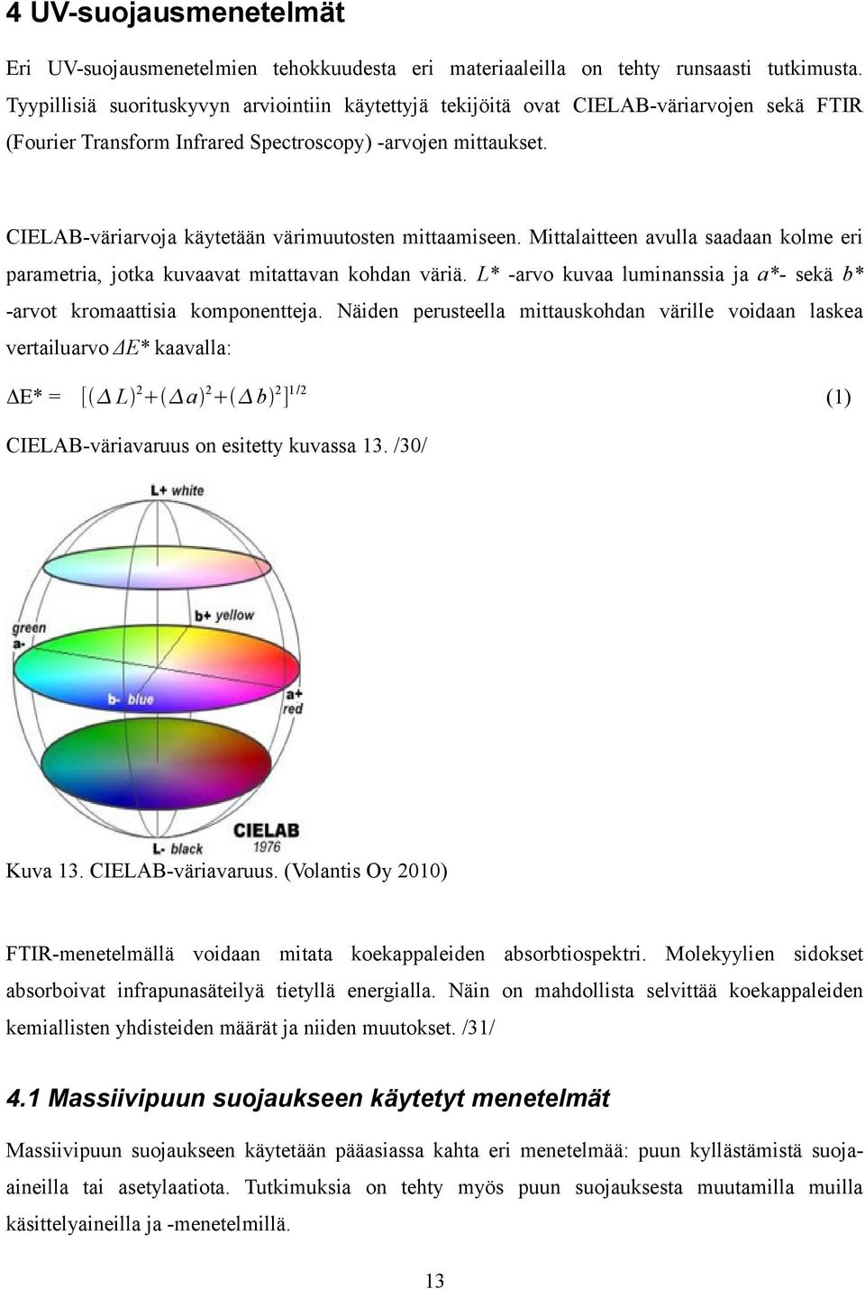 CIELAB-väriarvoja käytetään värimuutosten mittaamiseen. Mittalaitteen avulla saadaan kolme eri parametria, jotka kuvaavat mitattavan kohdan väriä.