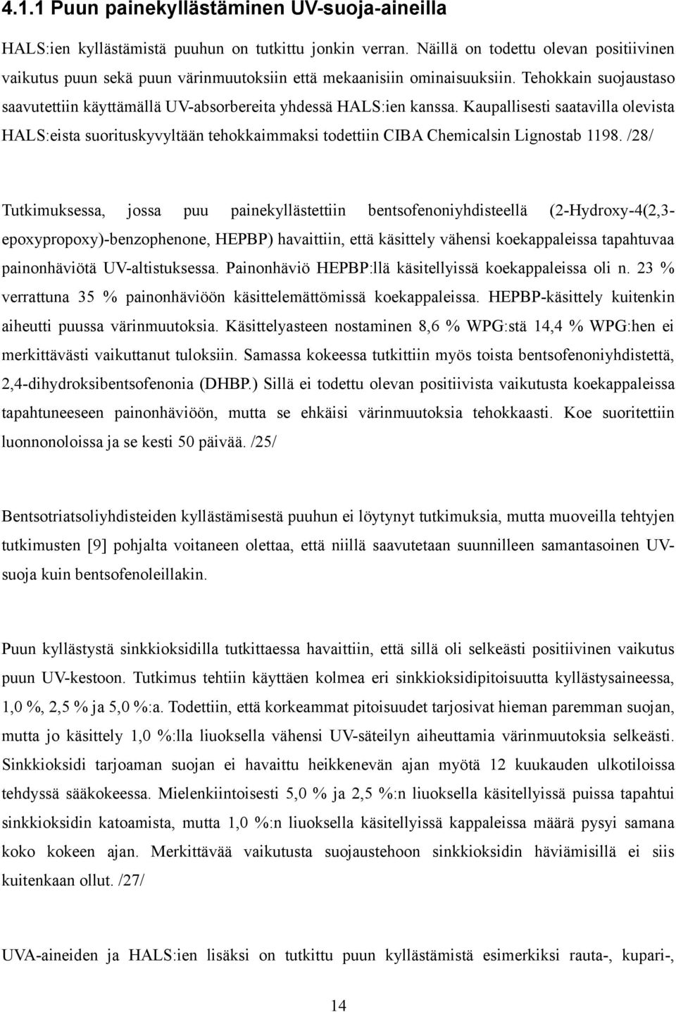 Kaupallisesti saatavilla olevista HALS:eista suorituskyvyltään tehokkaimmaksi todettiin CIBA Chemicalsin Lignostab 1198.