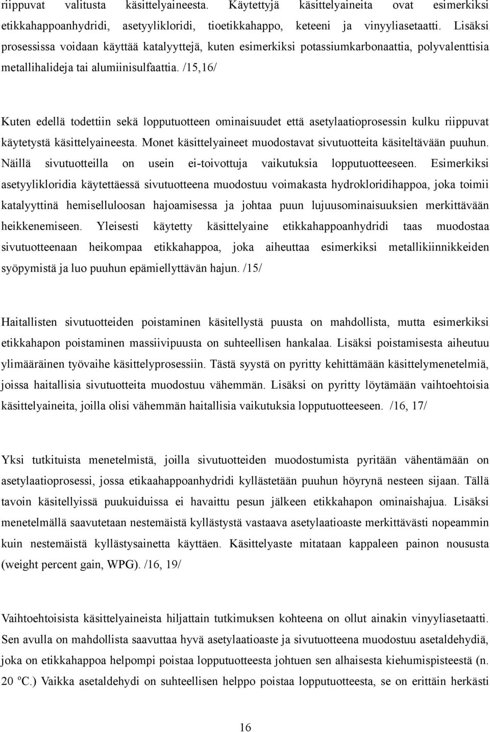 /15,16/ Kuten edellä todettiin sekä lopputuotteen ominaisuudet että asetylaatioprosessin kulku riippuvat käytetystä käsittelyaineesta.