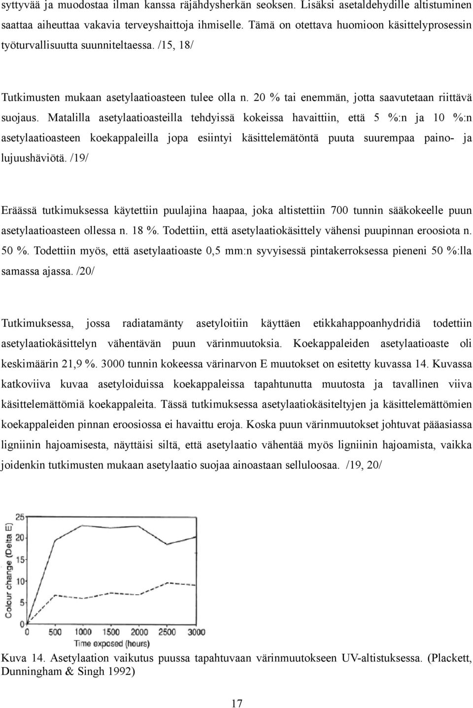 Matalilla asetylaatioasteilla tehdyissä kokeissa havaittiin, että 5 %:n ja 10 %:n asetylaatioasteen koekappaleilla jopa esiintyi käsittelemätöntä puuta suurempaa paino- ja lujuushäviötä.