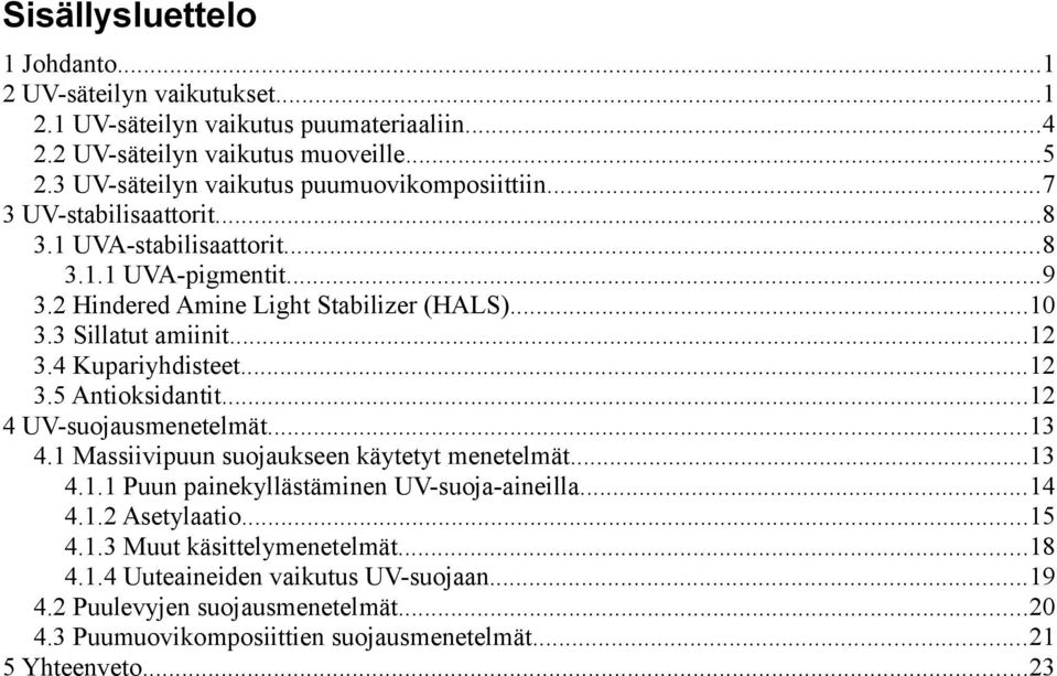 3 Sillatut amiinit...12 3.4 Kupariyhdisteet...12 3.5 Antioksidantit...12 4 UV-suojausmenetelmät...13 4.1 Massiivipuun suojaukseen käytetyt menetelmät...13 4.1.1 Puun painekyllästäminen UV-suoja-aineilla.