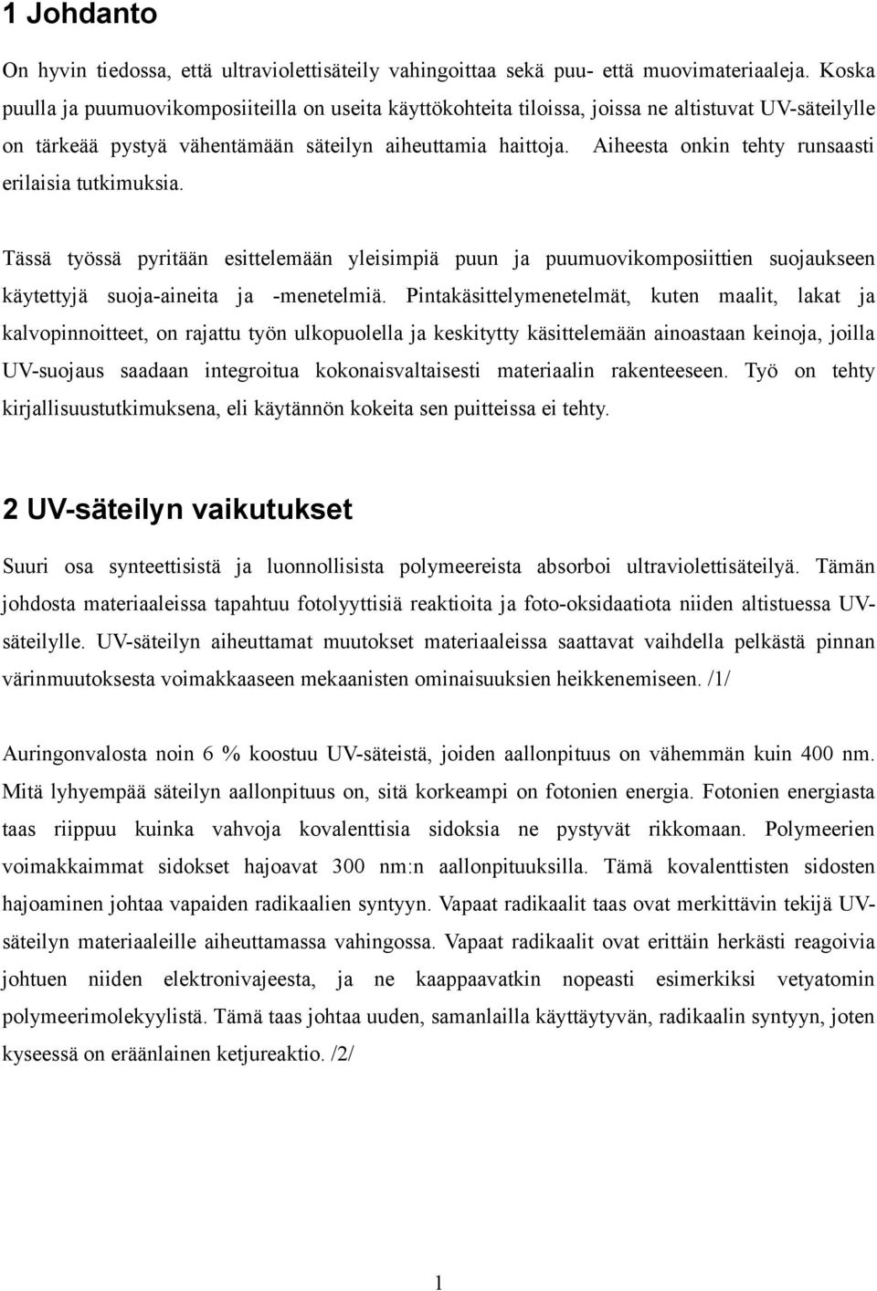 Aiheesta onkin tehty runsaasti erilaisia tutkimuksia. Tässä työssä pyritään esittelemään yleisimpiä puun ja puumuovikomposiittien suojaukseen käytettyjä suoja-aineita ja -menetelmiä.