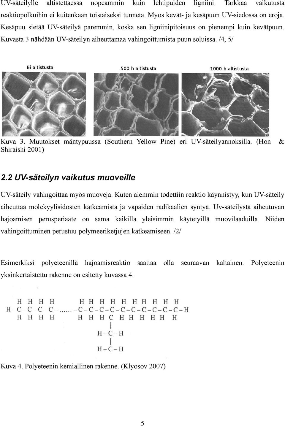 Muutokset mäntypuussa (Southern Yellow Pine) eri UV-säteilyannoksilla. (Hon & Shiraishi 2001) 2.2 UV-säteilyn vaikutus muoveille UV-säteily vahingoittaa myös muoveja.