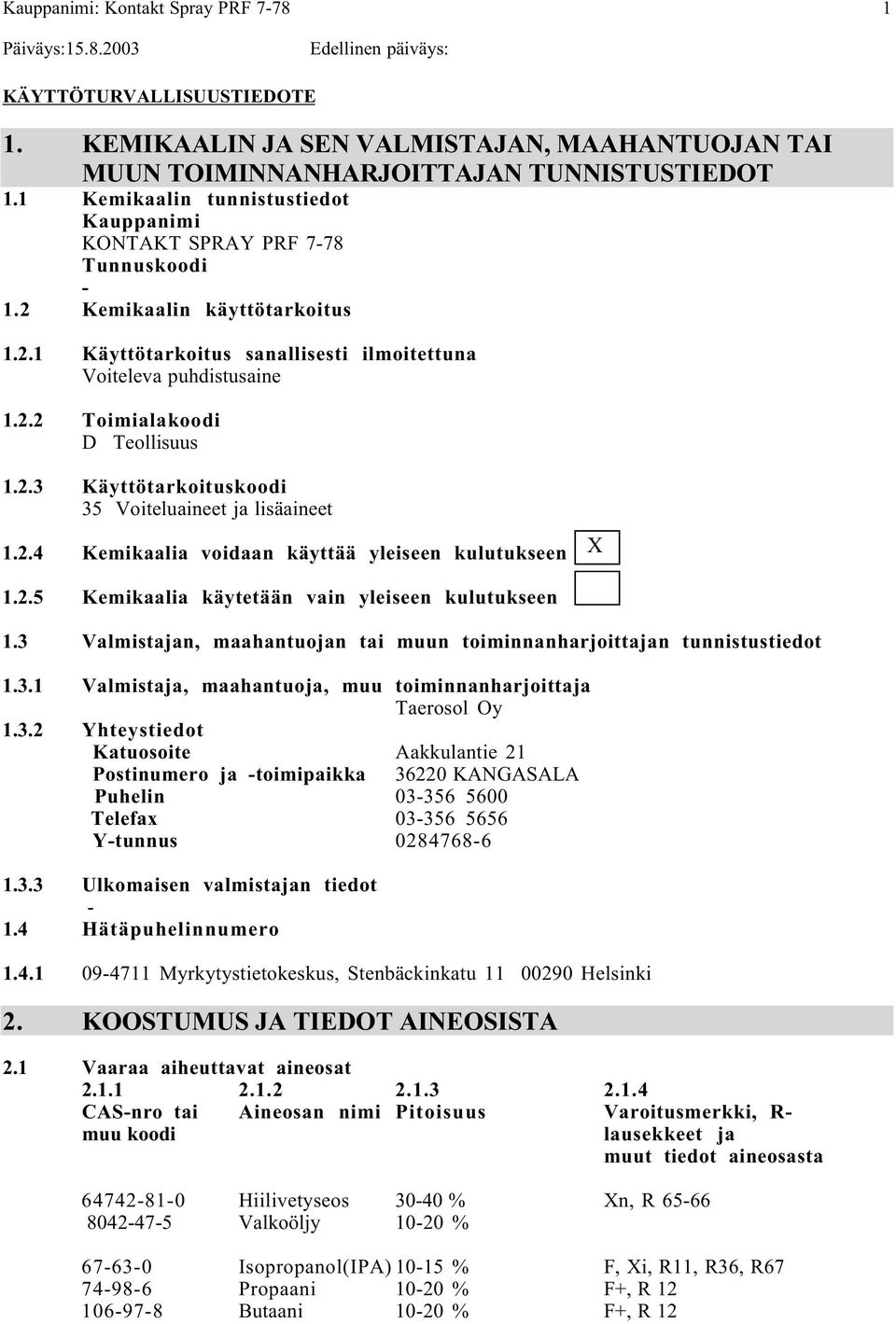 2.3 Käyttötarkoituskoodi 35 Voiteluaineet ja lisäaineet 1.2.4 Kemikaalia voidaan käyttää yleiseen kulutukseen X 1.2.5 Kemikaalia käytetään vain yleiseen kulutukseen 1.