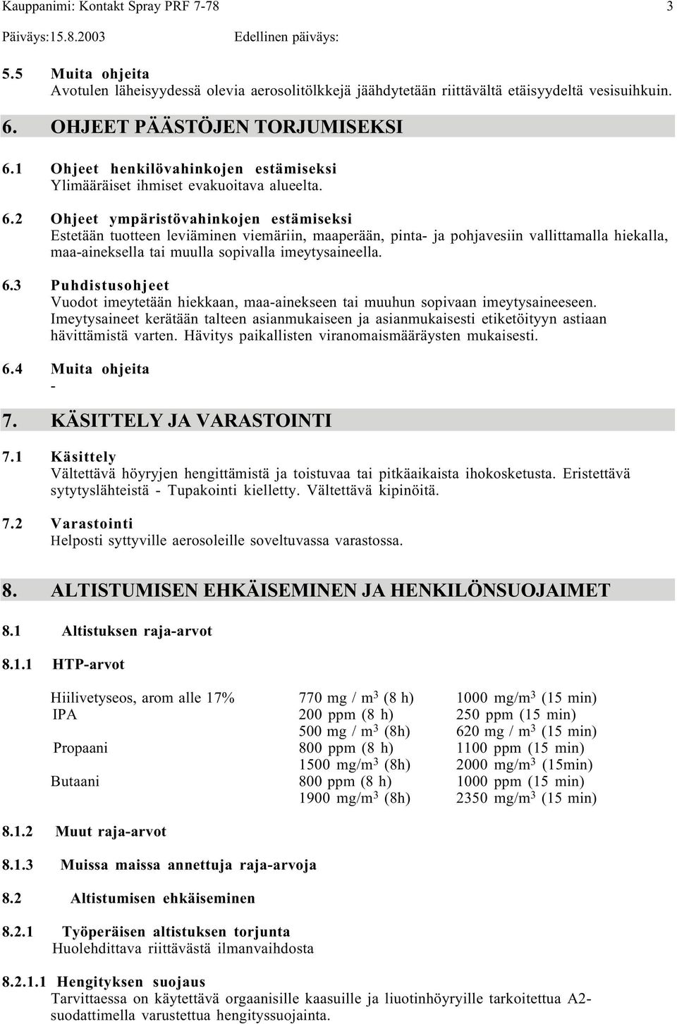 2 Ohjeet ympäristövahinkojen estämiseksi Estetään tuotteen leviäminen viemäriin, maaperään, pinta ja pohjavesiin vallittamalla hiekalla, maaaineksella tai muulla sopivalla imeytysaineella. 6.