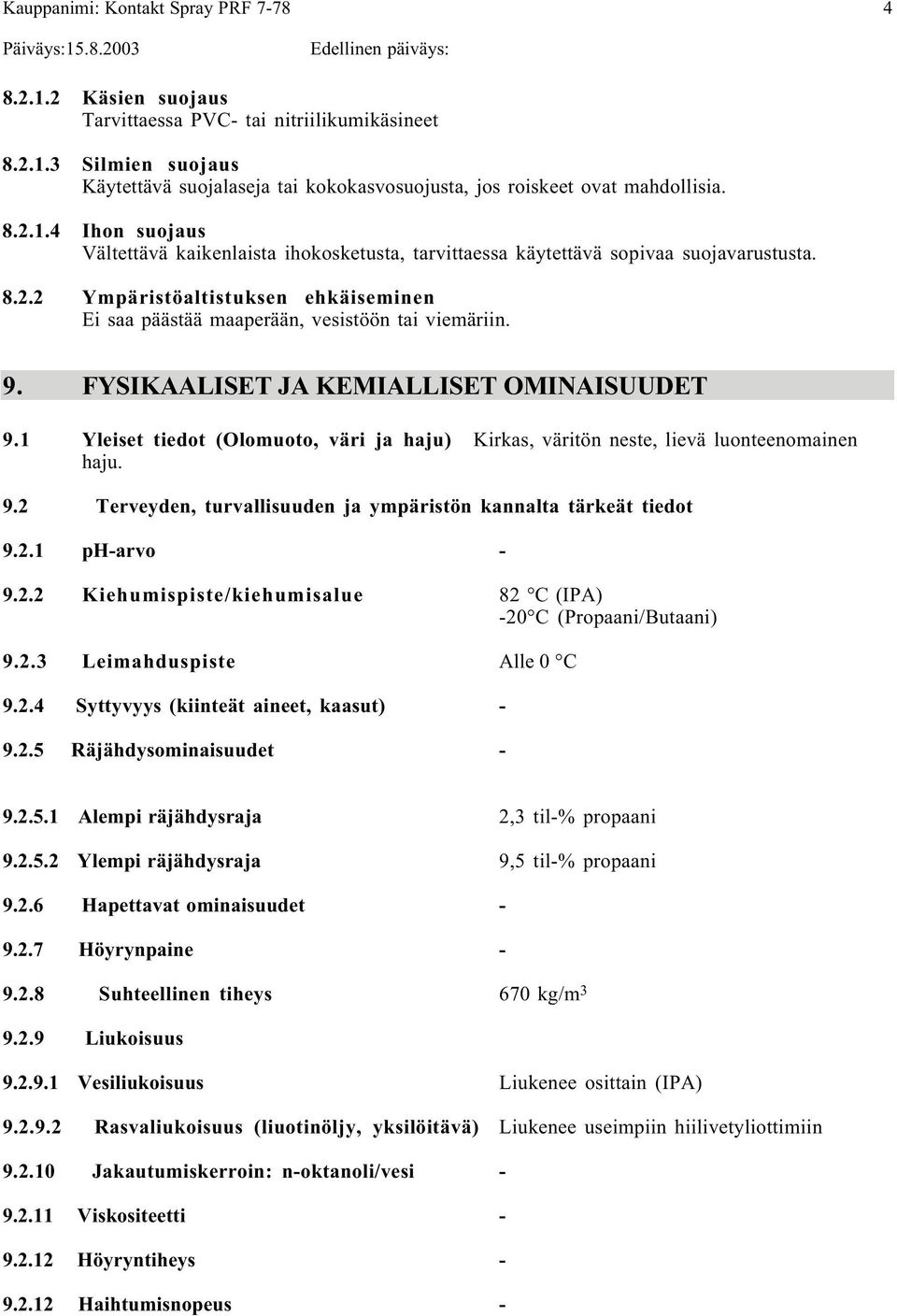 9. FYSIKAALISET JA KEMIALLISET OMINAISUUDET 9.1 Yleiset tiedot (Olomuoto, väri ja haju) Kirkas, väritön neste, lievä luonteenomainen haju. 9.2 Terveyden, turvallisuuden ja ympäristön kannalta tärkeät tiedot 9.