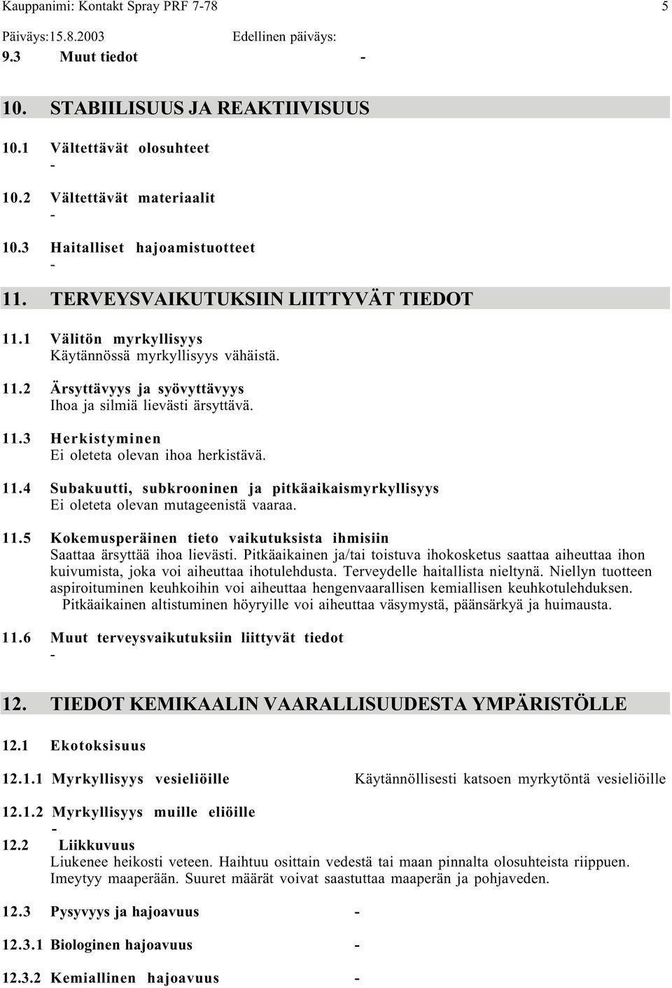 11.4 Subakuutti, subkrooninen ja pitkäaikaismyrkyllisyys Ei oleteta olevan mutageenistä vaaraa. 11.5 Kokemusperäinen tieto vaikutuksista ihmisiin Saattaa ärsyttää ihoa lievästi.