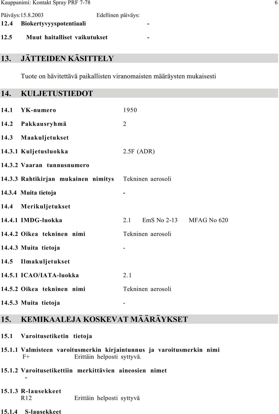 4 Merikuljetukset 14.4.1 IMDGluokka 2.1 EmS No 213 MFAG No 620 14.4.2 Oikea tekninen nimi Tekninen aerosoli 14.4.3 Muita tietoja 14.5 Ilmakuljetukset 14.5.1 ICAO/IATAluokka 2.1 14.5.2 Oikea tekninen nimi Tekninen aerosoli 14.5.3 Muita tietoja 15.