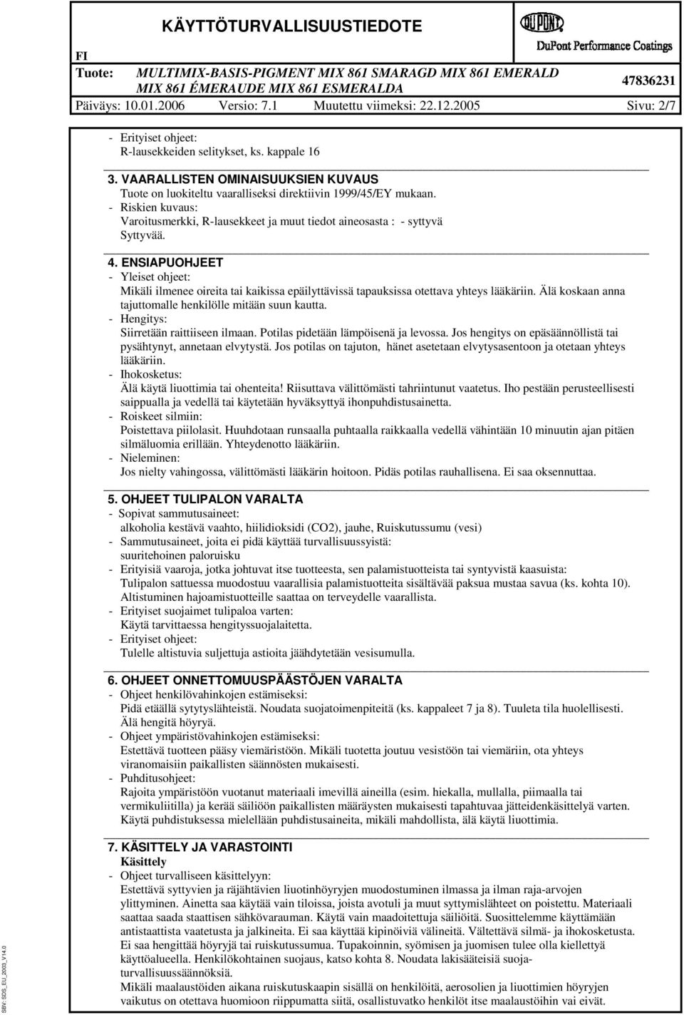 ENSIAPUOHJEET - Yleset ohjeet: Mkl lmenee oreta ta kakssa eplyttvss tapauksssa otettava yhteys lkrn. Äl koskaan anna tajuttomalle henklölle mtn suun kautta. - Hengtys: Srretn rattseen lmaan.