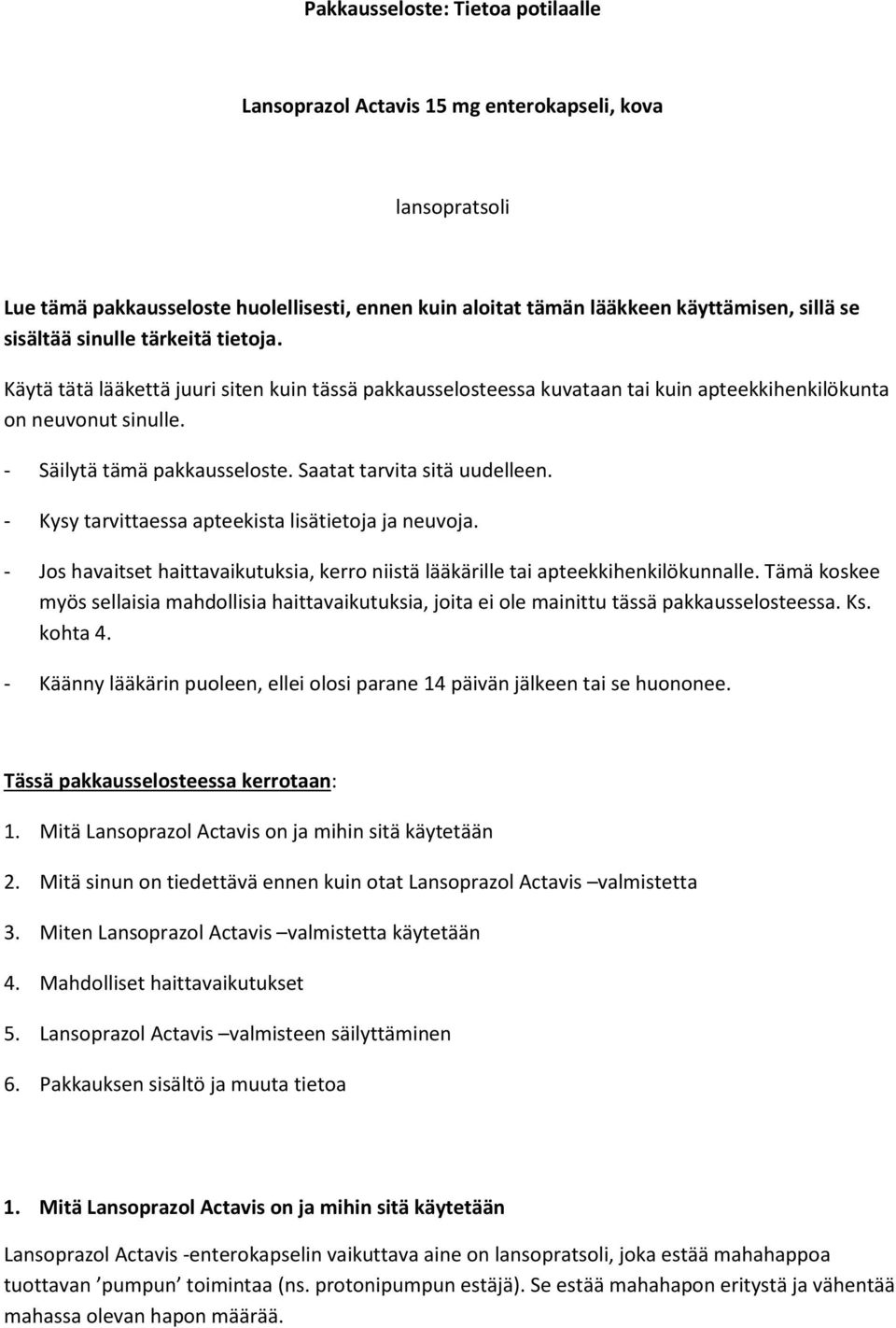 Saatat tarvita sitä uudelleen. - Kysy tarvittaessa apteekista lisätietoja ja neuvoja. - Jos havaitset haittavaikutuksia, kerro niistä lääkärille tai apteekkihenkilökunnalle.