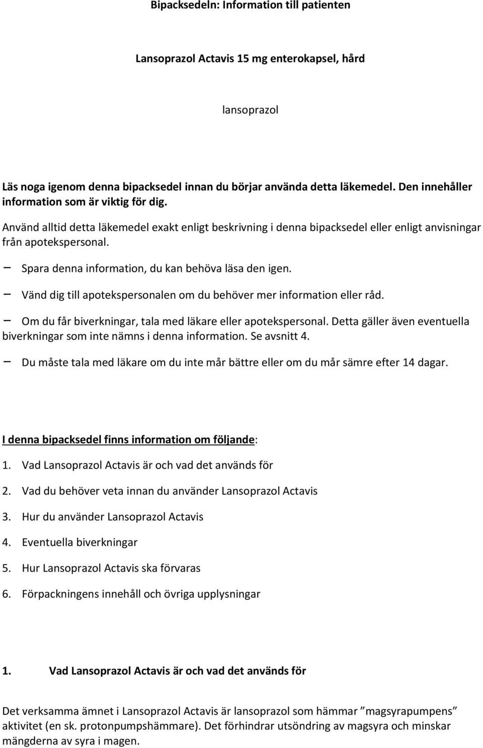 - Spara denna information, du kan behöva läsa den igen. - Vänd dig till apotekspersonalen om du behöver mer information eller råd. - Om du får biverkningar, tala med läkare eller apotekspersonal.