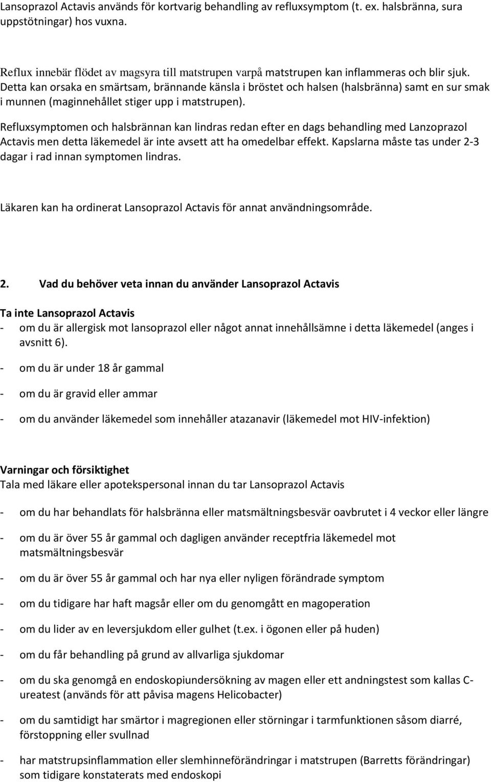 Detta kan orsaka en smärtsam, brännande känsla i bröstet och halsen (halsbränna) samt en sur smak i munnen (maginnehållet stiger upp i matstrupen).