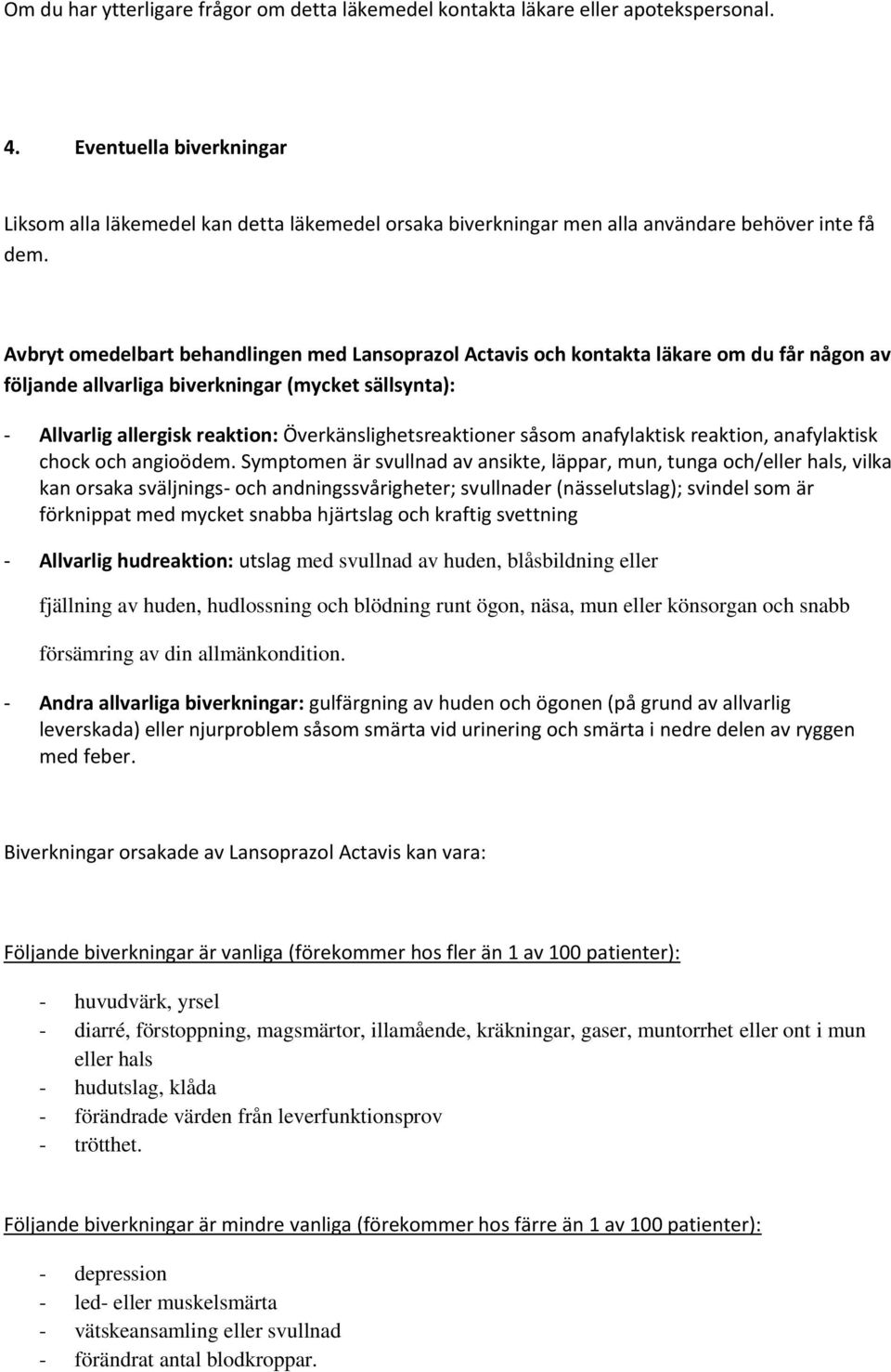 Avbryt omedelbart behandlingen med Lansoprazol Actavis och kontakta läkare om du får någon av följande allvarliga biverkningar (mycket sällsynta): - Allvarlig allergisk reaktion:
