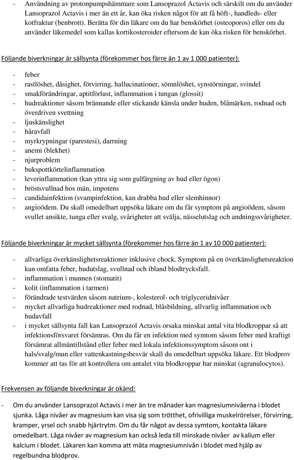 Följande biverkningar är sällsynta (förekommer hos färre än 1 av 1 000 patienter): - feber - rastlöshet, dåsighet, förvirring, hallucinationer, sömnlöshet, synstörningar, svindel - smakförändringar,