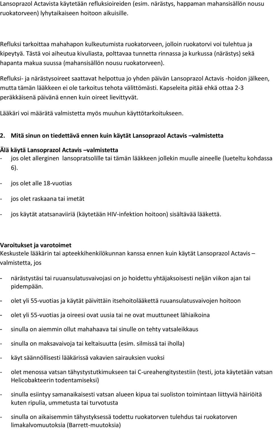 Tästä voi aiheutua kivuliasta, polttavaa tunnetta rinnassa ja kurkussa (närästys) sekä hapanta makua suussa (mahansisällön nousu ruokatorveen).