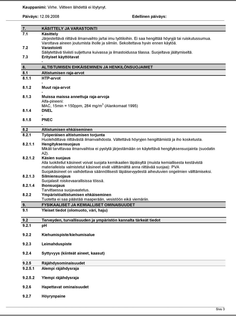 ALTISTUMISEN EHKÄISEMINEN JA HENKILÖNSUOJAIMET 8.1 Altistumisen rajaarvot 8.1.1 HTParvot 8.1.2 Muut rajaarvot 8.1.3 Muissa maissa annettuja rajaarvoja Alfapineeni: MAC, 15min = 150ppm, 284 mg/m 3 (Alankomaat 1995) 8.