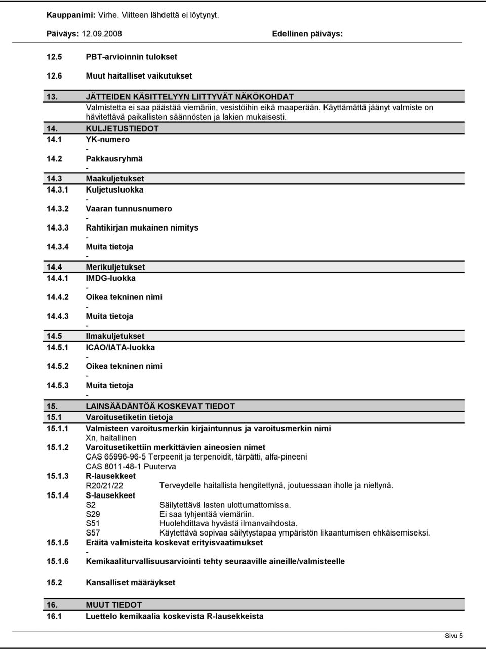 3.3 Rahtikirjan mukainen nimitys 14.3.4 Muita tietoja 14.4 Merikuljetukset 14.4.1 IMDGluokka 14.4.2 Oikea tekninen nimi 14.4.3 Muita tietoja 14.5 Ilmakuljetukset 14.5.1 ICAO/IATAluokka 14.5.2 Oikea tekninen nimi 14.5.3 Muita tietoja 15.