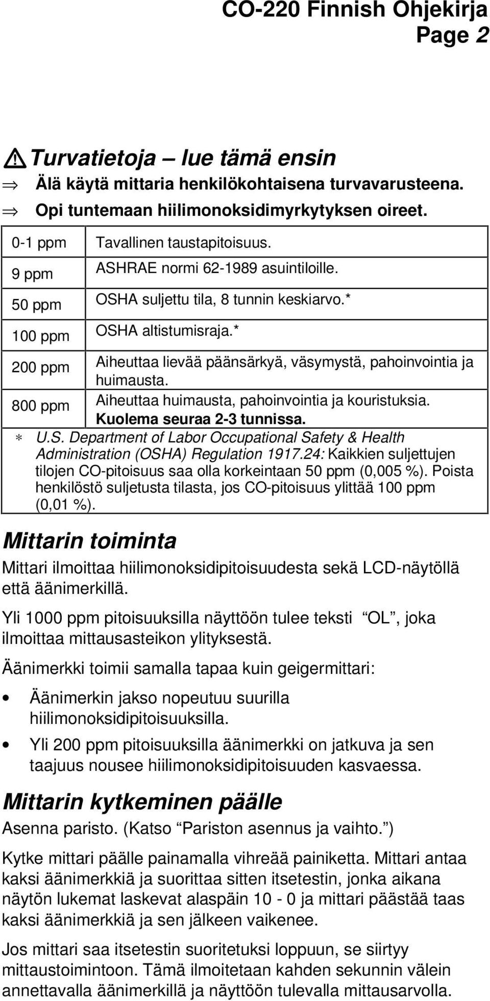 800 ppm Aiheuttaa huimausta, pahoinvointia ja kouristuksia. Kuolema seuraa 2-3 tunnissa. U.S. Department of Labor Occupational Safety & Health Administration (OSHA) Regulation 1917.