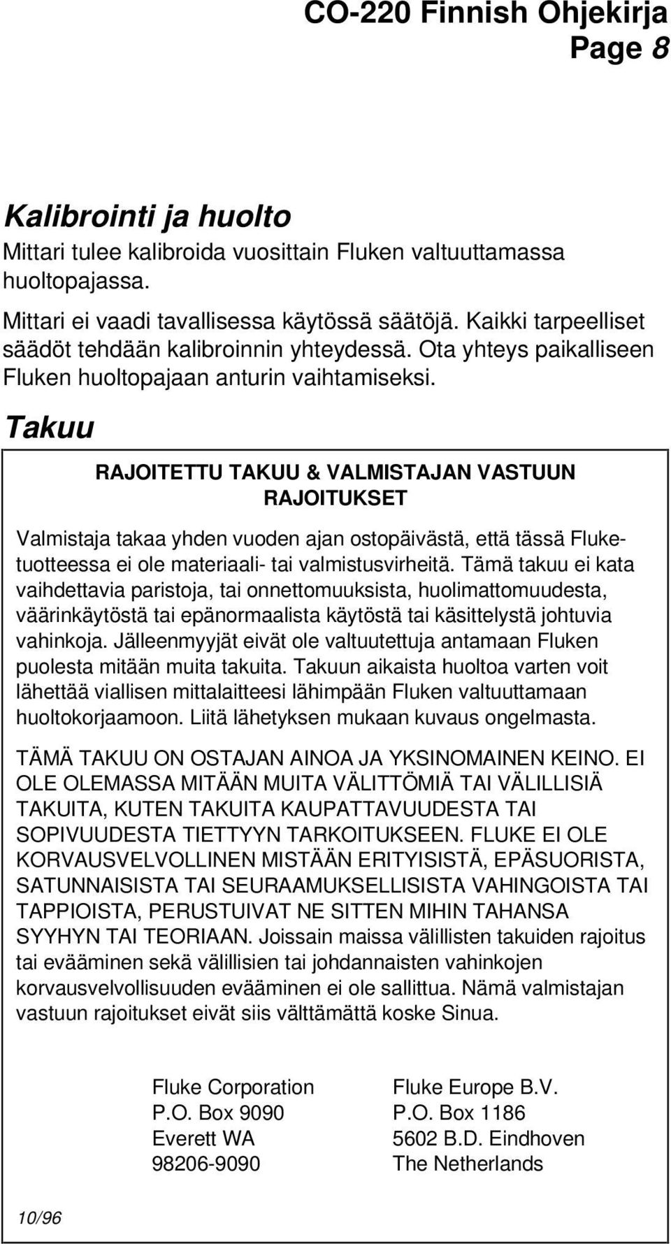 Takuu RAJOITETTU TAKUU & VALMISTAJAN VASTUUN RAJOITUKSET Valmistaja takaa yhden vuoden ajan ostopäivästä, että tässä Fluketuotteessa ei ole materiaali- tai valmistusvirheitä.