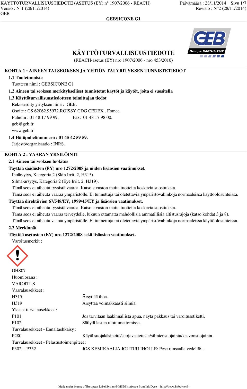 3 Käyttöturvallisuustiedotteen toimittajan tiedot Rekisteröity yrityksen nimi :. Osoite : CS 62062.95972.ROISSY CDG CEDEX. France. Puhelin : 01 48 17 99 99. Fax: 01 48 17 98 00. geb@geb.fr www.geb.fr 1.