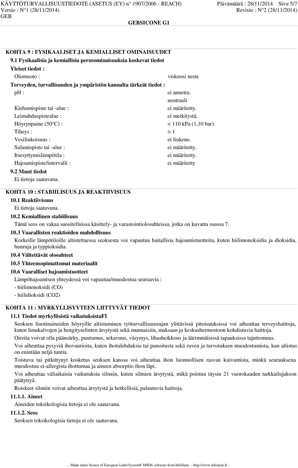 neutraali Kiehumispiste tai -alue : ei määritetty. Leimahduspistealue : ei merkitystä. Höyrynpaine (50 C) : < 110 kpa (1,10 bar) Tiheys : > 1 Vesiliukoisuus : ei liukene.