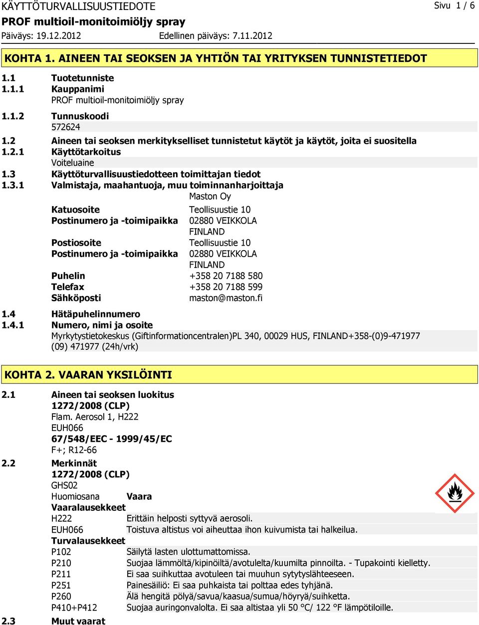 3 Käyttöturvallisuustiedotteen toimittajan tiedot 1.3.1 Valmistaja, maahantuoja, muu toiminnanharjoittaja Maston Oy Katuosoite Teollisuustie 10 Postinumero ja toimipaikka 02880 VEIKKOLA FINLAND