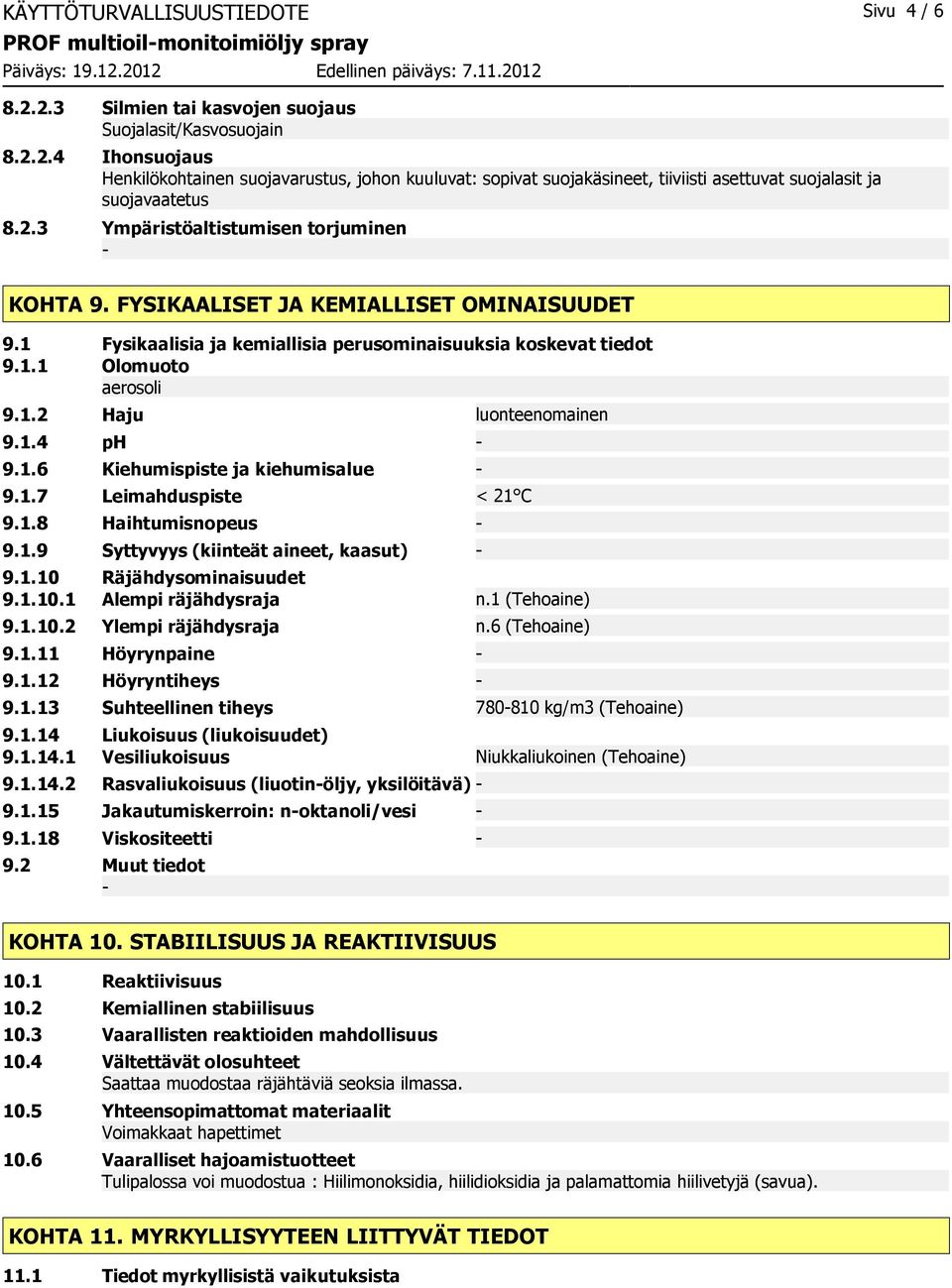 FYSIKAALISET JA KEMIALLISET OMINAISUUDET 9.1 Fysikaalisia ja kemiallisia perusominaisuuksia koskevat tiedot 9.1.1 Olomuoto aerosoli 9.1.2 Haju luonteenomainen 9.1.4 ph 9.1.6 Kiehumispiste ja kiehumisalue 9.