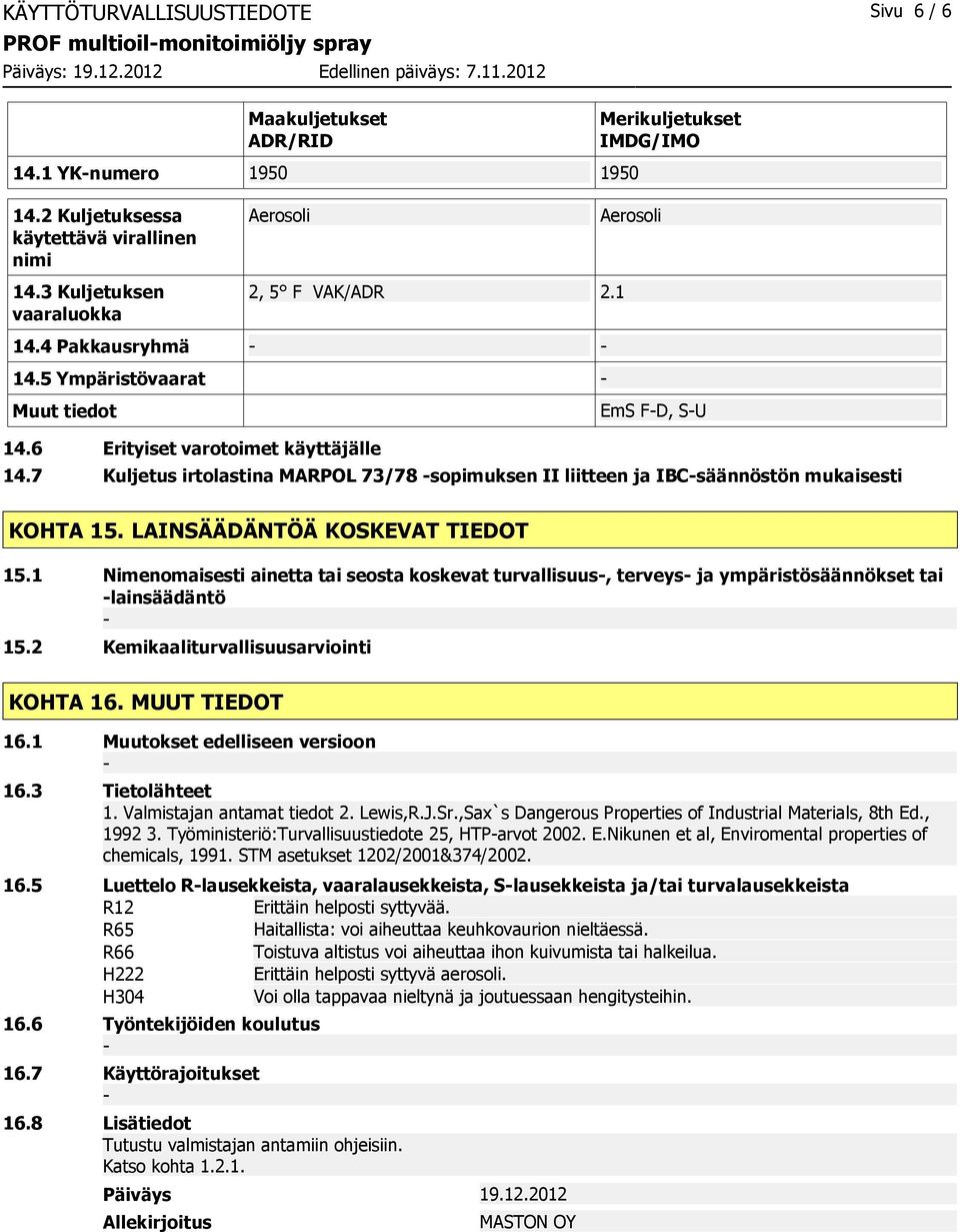 7 Kuljetus irtolastina MARPOL 73/78 sopimuksen II liitteen ja IBCsäännöstön mukaisesti KOHTA 15. LAINSÄÄDÄNTÖÄ KOSKEVAT TIEDOT 15.