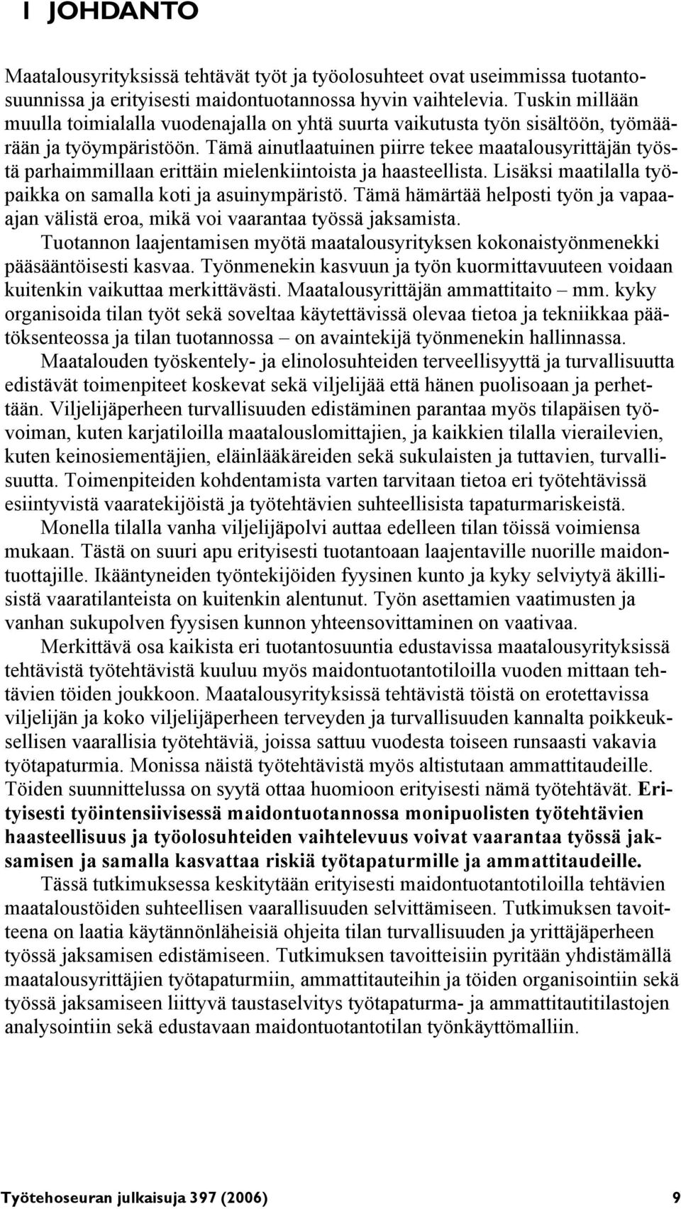 Tämä ainutlaatuinen piirre tekee maatalousyrittäjän työstä parhaimmillaan erittäin mielenkiintoista ja haasteellista. Lisäksi maatilalla työpaikka on samalla koti ja asuinympäristö.